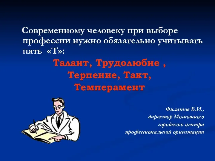 Современному человеку при выборе профессии нужно обязательно учитывать пять «Т»: Талант, Трудолюбие ,