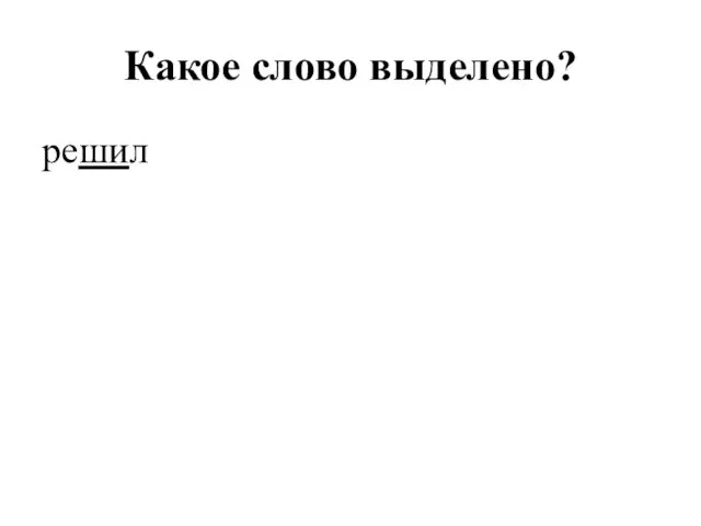 Какое слово выделено? решил