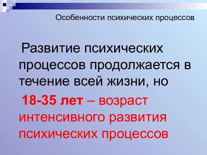 Особенности психических процессов Развитие психических процессов продолжается в течение всей