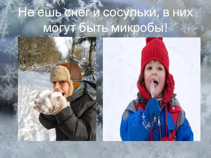 Не ешь снег и сосульки, в них могут быть микробы!