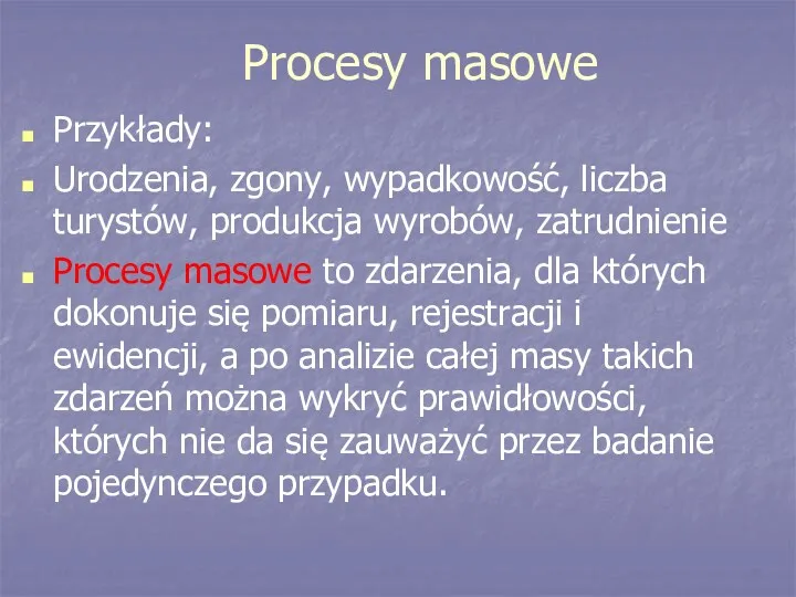 Procesy masowe Przykłady: Urodzenia, zgony, wypadkowość, liczba turystów, produkcja wyrobów,