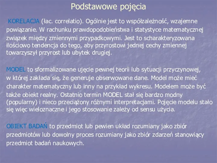 Podstawowe pojęcia KORELACJA (łac. correlatio). Ogólnie jest to współzależność, wzajemne