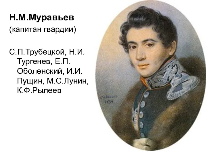 Н.М.Муравьев (капитан гвардии) С.П.Трубецкой, Н.И.Тургенев, Е.П.Оболенский, И.И.Пущин, М.С.Лунин, К.Ф.Рылеев