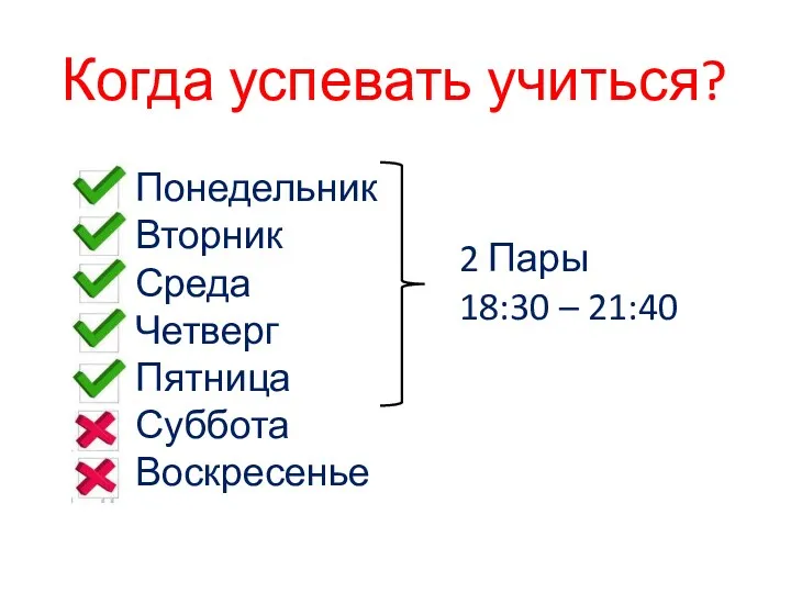 Когда успевать учиться? Понедельник Вторник Среда Четверг Пятница Суббота Воскресенье 2 Пары 18:30 – 21:40