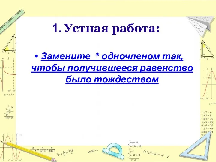 Устная работа: Замените * одночленом так, чтобы получившееся равенство было тождеством