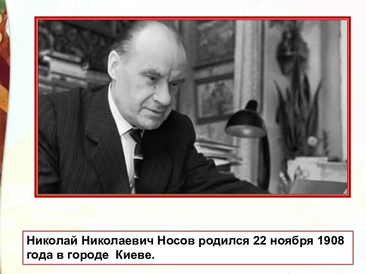 Николай Николаевич Носов родился 22 ноября 1908 года в городе Киеве.