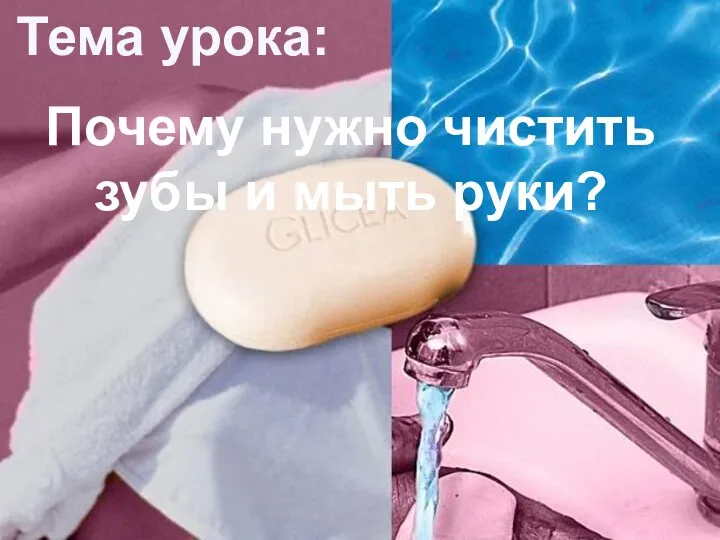 Почему нужно чистить зубы и мыть руки? Тема урока: