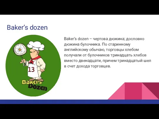 Baker’s dozen Baker’s dozen – чертова дюжина; дословно дюжина булочника.