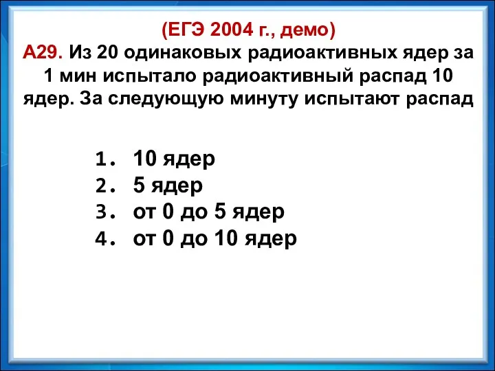 (ЕГЭ 2004 г., демо) А29. Из 20 одинаковых радиоактивных ядер