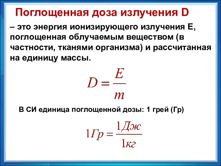 – это энергия ионизирующего излучения Е, поглощенная облучаемым веществом (в