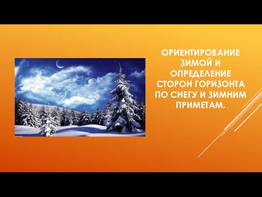 ОРИЕНТИРОВАНИЕ ЗИМОЙ И ОПРЕДЕЛЕНИЕ СТОРОН ГОРИЗОНТА ПО СНЕГУ И ЗИМНИМ ПРИМЕТАМ.