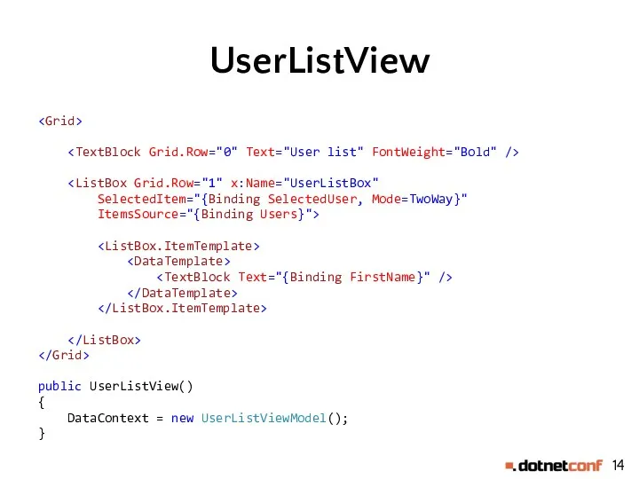 UserListView SelectedItem="{Binding SelectedUser, Mode=TwoWay}" ItemsSource="{Binding Users}"> public UserListView() { DataContext = new UserListViewModel(); }