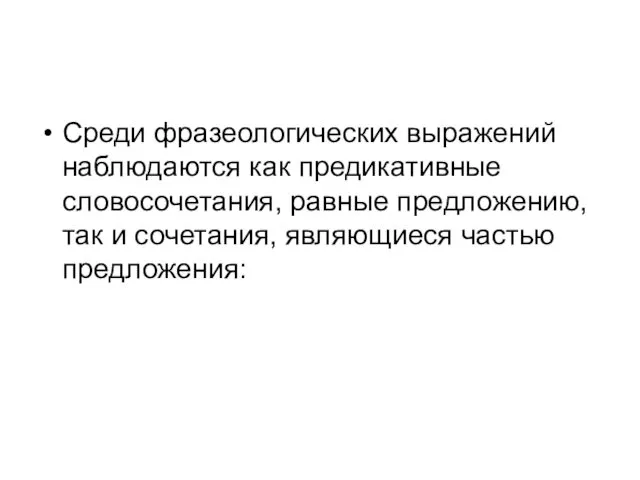 Среди фразеологических выражений наблюдаются как предикативные словосочетания, равные предложению, так и сочетания, являющиеся частью предложения: