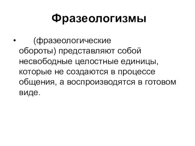 Фразеологизмы (фразеологические обороты) представляют собой несвободные целостные единицы, которые не