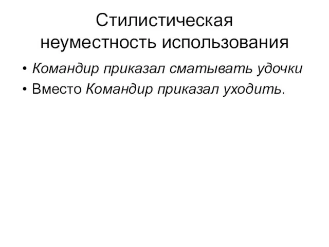 Стилистическая неуместность использования Командир приказал сматывать удочки Вместо Командир приказал уходить.