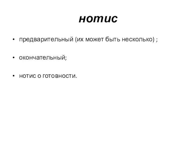 нотис предварительный (их может быть несколько) ; окончательный; нотис о готовности.