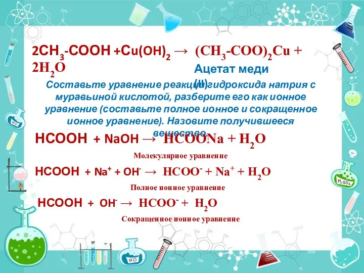 2СН3-СООН +Сu(OH)2 → (СН3-СОО)2Сu + 2H2O Ацетат меди (II) Составьте