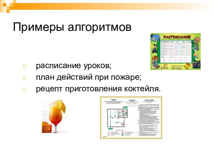 Примеры алгоритмов расписание уроков; план действий при пожаре; рецепт приготовления коктейля.