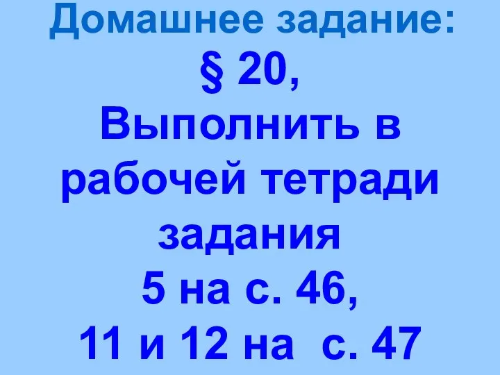 § 20, Выполнить в рабочей тетради задания 5 на с. 46, 11 и