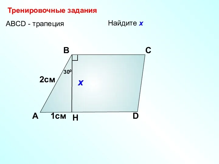 А В С D H АBCD - трапеция Тренировочные задания Найдите х х 300 2см 1см