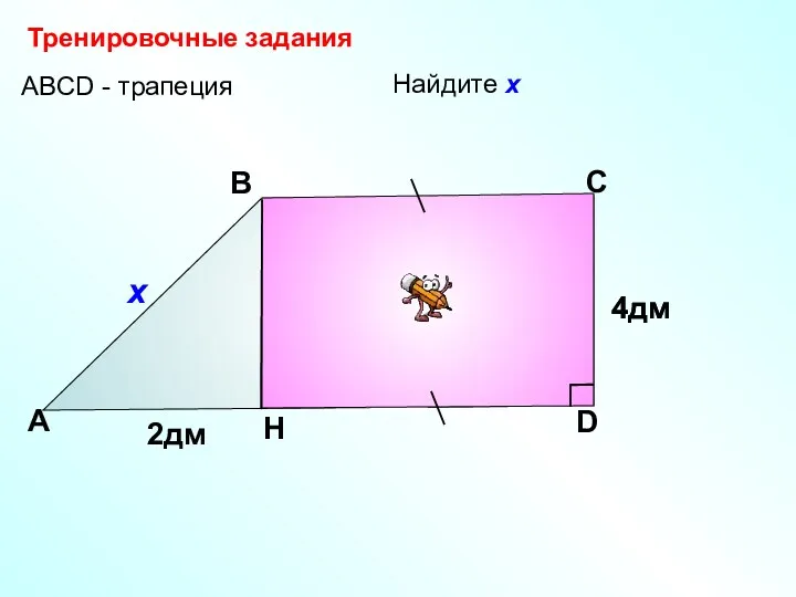 А В С D H АBCD - трапеция Тренировочные задания Найдите х х 4дм 2дм 4дм