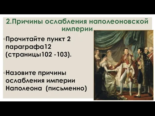 2.Причины ослабления наполеоновской империи Прочитайте пункт 2 параграфа12 (страницы102 -103). Назовите причины ослабления империи Наполеона (письменно)