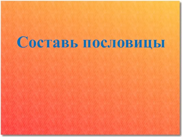 Составь пословицы