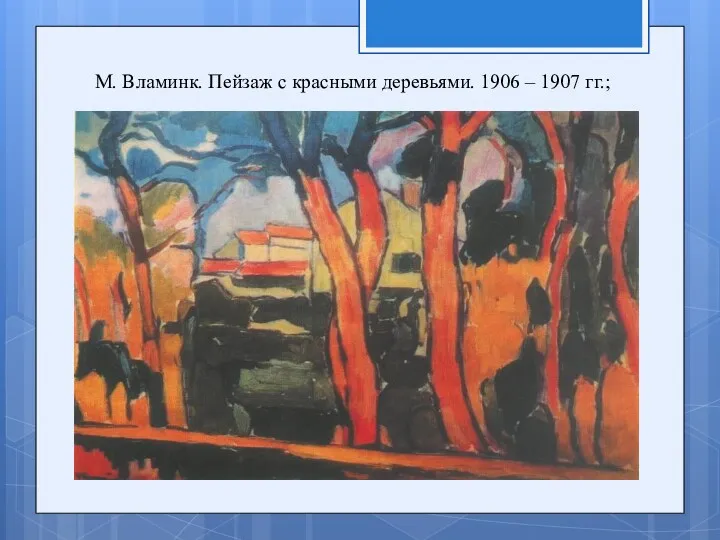 М. Вламинк. Пейзаж с красными деревьями. 1906 – 1907 гг.;