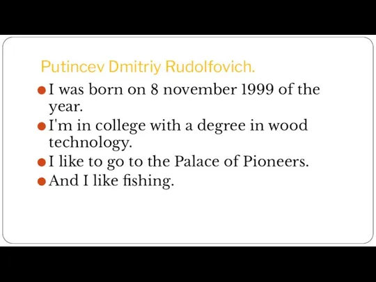 Putincev Dmitriy Rudolfovich. I was born on 8 november 1999