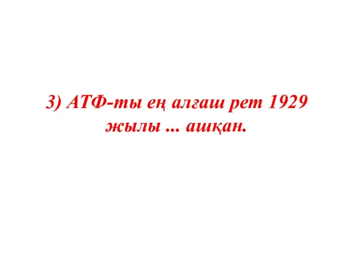 3) АТФ-ты ең алғаш рет 1929 жылы ... ашқан.