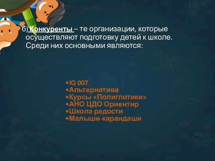 б) Конкуренты – те организации, которые осуществляют подготовку детей к