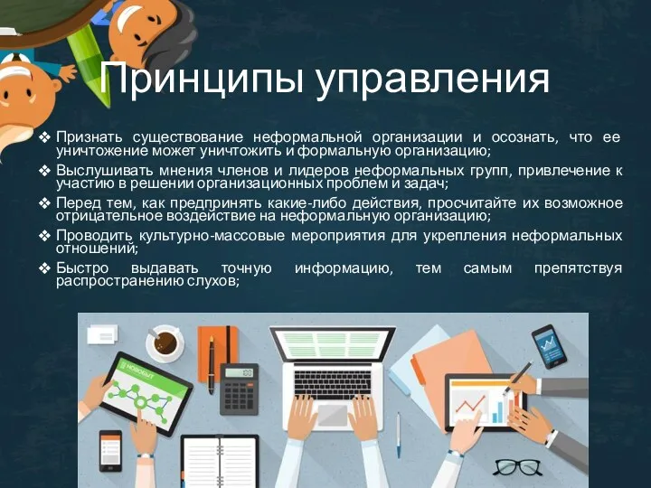 Принципы управления Признать существование неформальной организации и осознать, что ее