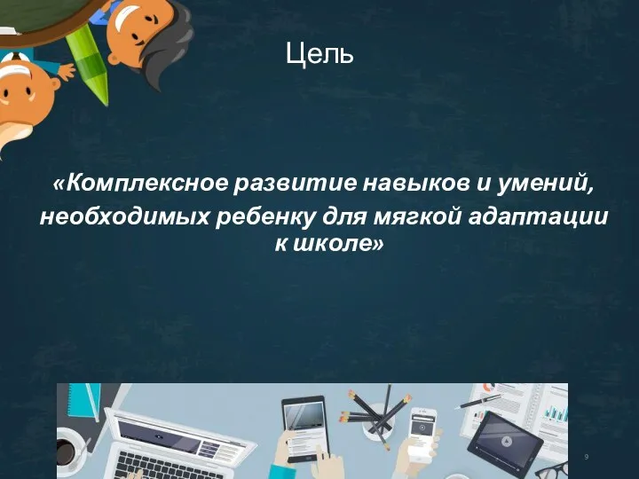 Цель «Комплексное развитие навыков и умений, необходимых ребенку для мягкой адаптации к школе»