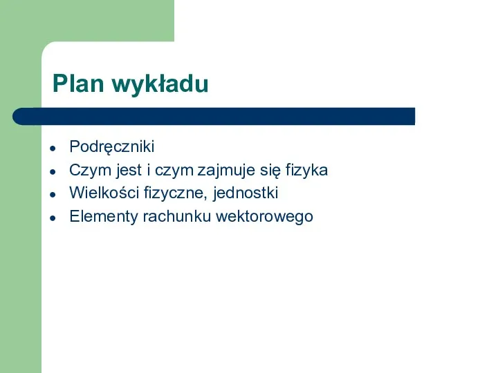 Plan wykładu Podręczniki Czym jest i czym zajmuje się fizyka Wielkości fizyczne, jednostki Elementy rachunku wektorowego