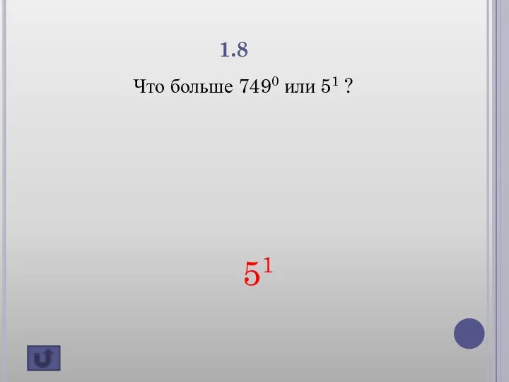 1.8 Что больше 7490 или 51 ? 51