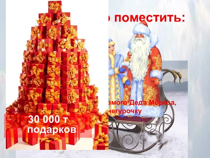 В сани нужно поместить: Самого Деда Мороза, Снегурочку 30 000 т подарков