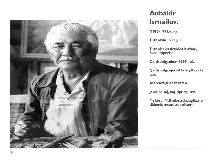 Aubakir Ismailov. (1913-1999ж.ж) Tugankun 1913 jul TuganjeriqasirgiAbaiaudani, Reseiimperiasi. Qaitisbolgankuni1999 jul. Qaitisbolganjeri:Almaty,Kazakstan. Asamattigi:Kazakstan. Janri:peisaj, taqiriptiqsuret. Mektebi:M.Brubelatindagikasiptikkorkemsurettexnikumi.