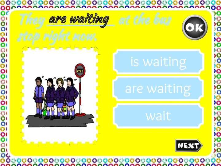 They ________ at the bus stop right now. wait is waiting are waiting are waiting