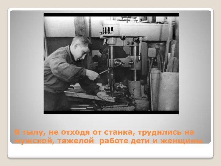 В тылу, не отходя от станка, трудились на мужской, тяжелой работе дети и женщины