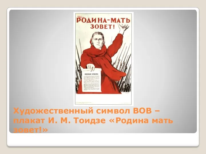 Художественный символ ВОВ – плакат И. М. Тоидзе «Родина мать зовет!»