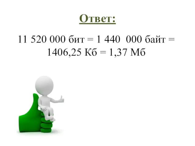 Ответ: 11 520 000 бит = 1 440 000 байт = 1406,25 Кб = 1,37 Мб