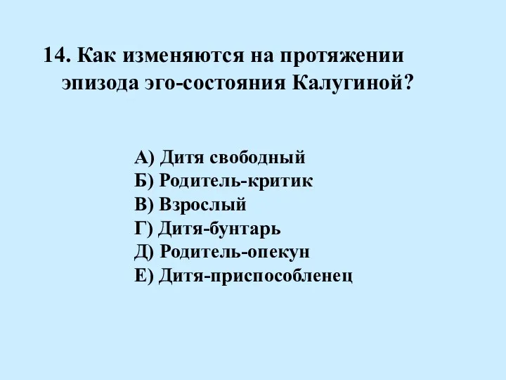 14. Как изменяются на протяжении эпизода эго-состояния Калугиной? А) Дитя