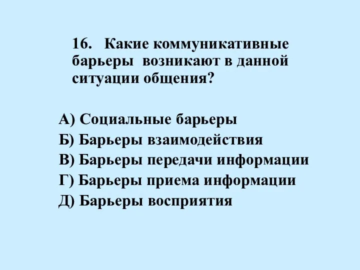 16. Какие коммуникативные барьеры возникают в данной ситуации общения? А)