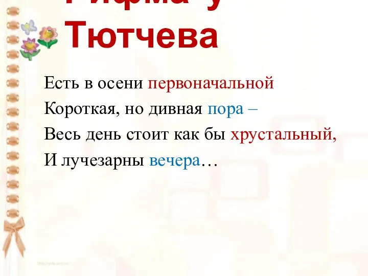 Рифма у Тютчева Есть в осени первоначальной Короткая, но дивная пора – Весь