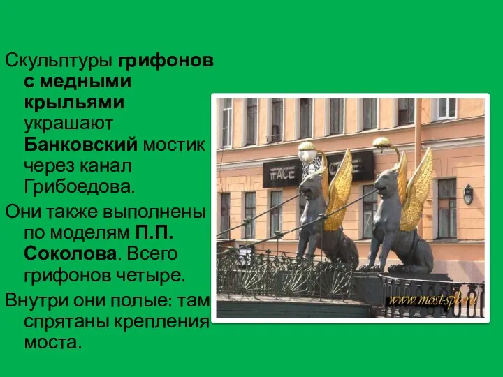 Скульптуры грифонов с медными крыльями украшают Банковский мостик через канал Грибоедова. Они также