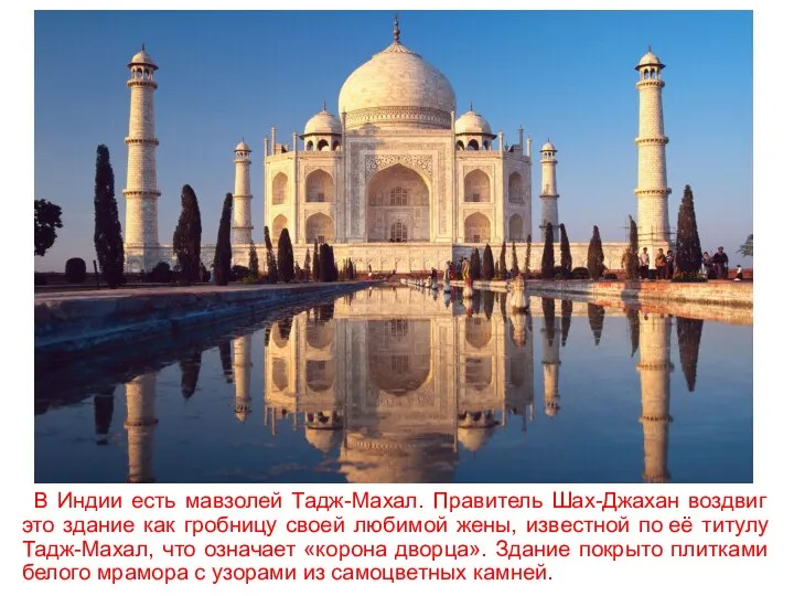 В Индии есть мавзолей Тадж-Махал. Правитель Шах-Джахан воздвиг это здание