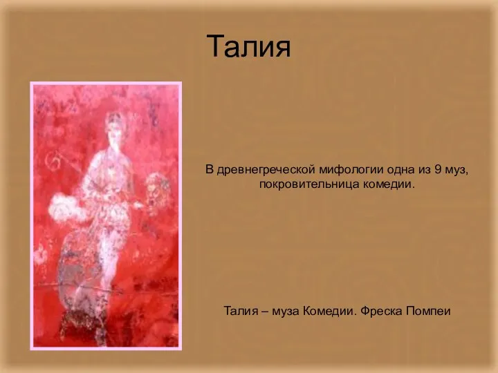 Талия В древнегреческой мифологии одна из 9 муз, покровительница комедии. Талия – муза Комедии. Фреска Помпеи