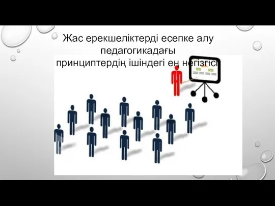 Жас ерекшеліктерді есепке алу педагогикадағы принциптердің ішіндегі ең негізгісі.