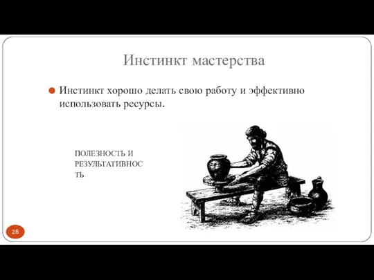 Инстинкт мастерства Инстинкт хорошо делать свою работу и эффективно использовать ресурсы. ПОЛЕЗНОСТЬ И РЕЗУЛЬТАТИВНОСТЬ