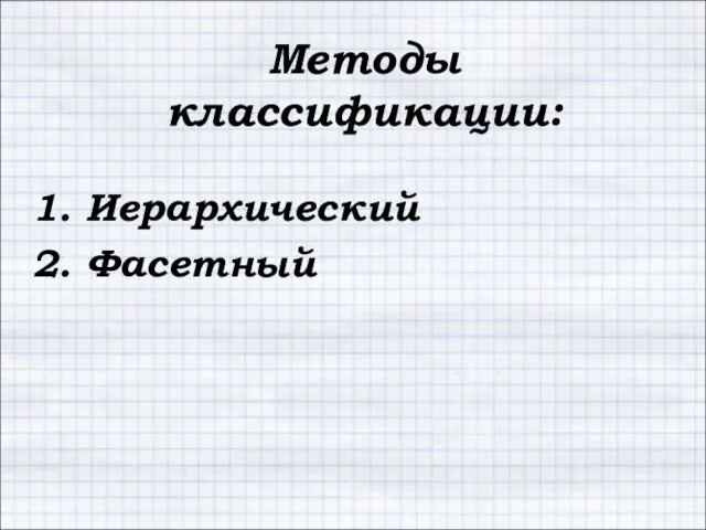 Методы классификации: 1. Иерархический 2. Фасетный